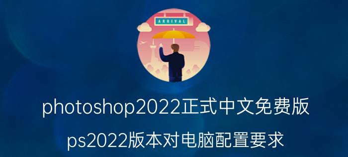 photoshop2022正式中文免费版 ps2022版本对电脑配置要求？